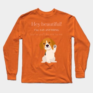 Hey Beautiful I'll Say Anything Long Sleeve T-Shirt